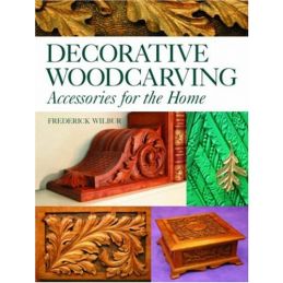 Decorative Woodcarving: Accessories for the Home by Fred Wilbur